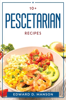 10+ Pescetarian Recipes By Edward D Manson Cover Image