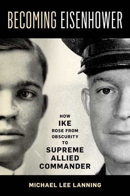Becoming Eisenhower: How Ike Rose from Obscurity to Supreme Allied
