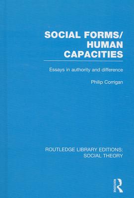 Social Forms/Human Capacities: Essays in Authority and Difference (Routledge Library Editions: Social Theory #64) Cover Image