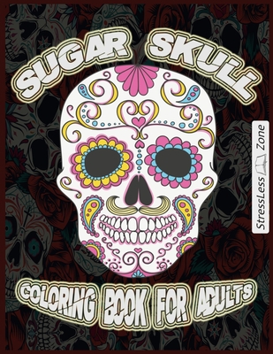 Coloring Book For Adults SUGAR SKULLS: take a breath, relax, for mind, no stress, enjoy your life, colorfull world Cover Image