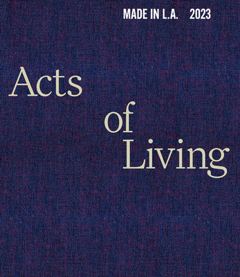 Made in L.A. 2023: Acts of Living Cover Image