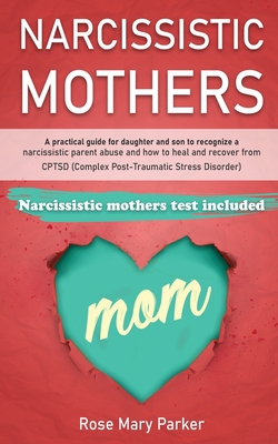 Narcissistic Mothers: A Practical Guide for Daughter and Son to Recognize a Narcissistic Parent Abuse and How to Heal and Recover from Cptsd Cover Image
