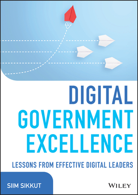 Digital Government Excellence: Lessons from Effective Digital Leaders (Wiley CIO) By Siim Sikkut Cover Image