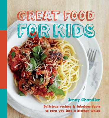 Great Food for Kids: Delicious recipes and fabulous facts to turn you into a kitchen whiz Cover Image