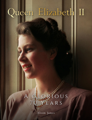 Queen Elizabeth II: A Glorious 70 Years By Alison James Cover Image