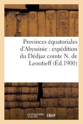 Provinces Équatoriales d'Abyssinie: Expédition Du Dédjaz Comte N. de Leoutieff (Histoire) Cover Image