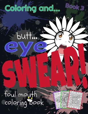 Coloring and Butt... eye SWEAR!: Foul Mouth Coloring Book! Book #3