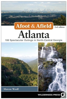 Afoot & Afield: Atlanta: 108 Spectacular Outings in North-Central Georgia