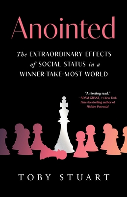 Anointed: The Extraordinary Effects of Social Status in a Winner-Take-Most World By Toby Stuart Cover Image