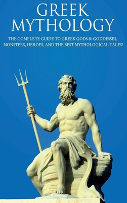 Greek Mythology: The Complete Guide to Greek Gods & Goddesses, Monsters, Heroes, and the Best Mythological Tales! By Peter Komak Cover Image