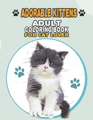 Adorable Kittens Adult Coloring Book For Cat Lover: A Fun Easy, Relaxing, Stress Relieving Beautiful Cats Large Print Adult Coloring Book Of Kittens, Cover Image