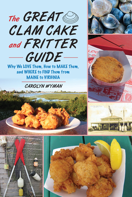 The Great Clam Cake and Fritter Guide: Why We Love Them, How to Make Them, and Where to Find Them from Maine to Virginia By Carolyn Wyman Cover Image