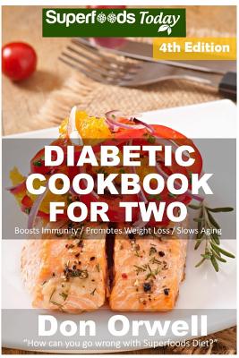 Diabetic Cookbook For Two: Over 295 Diabetes Type-2 Quick & Easy Gluten Free Low Cholesterol Whole Foods Recipes full of Antioxidants & Phytochem By Don Orwell Cover Image