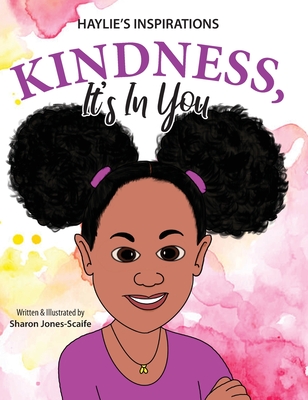 Kindness, It's In You By Sharon Jones-Scaife, Sharon Jones-Scaife (Illustrator) Cover Image