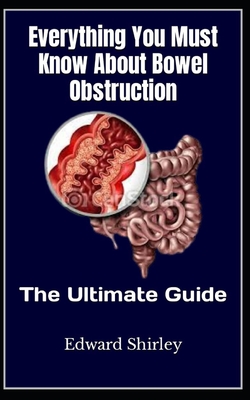 Everything You Must Know About Bowel Obstruction: The Ultimate Guide By Edward Shirley Cover Image