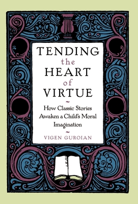 Tending the Heart of Virtue: How Classic Stories Awaken a Child's Moral Imagination By Vigen Guroian Cover Image