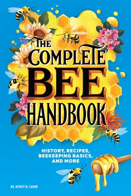 The Complete Bee Handbook: History, Recipes, Beekeeping Basics, and More By Dr. Dewey M. Caron Cover Image