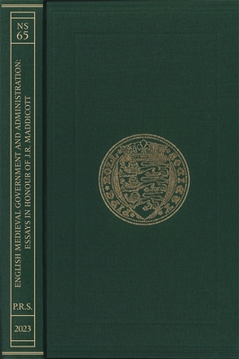 English Medieval Government and Administration: Essays in Honour of J.R. Maddicott (Publications of the Pipe Roll Society New #65)