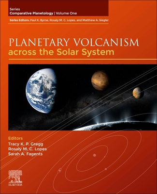 Planetary Volcanism Across the Solar System: Volume 1 (Comparative Planetology #1) By Tracy K. P. Gregg (Editor), Rosaly M. Lopes (Editor), Sarah A. Fagents (Editor) Cover Image