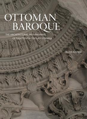 Ottoman Baroque: The Architectural Refashioning of Eighteenth-Century Istanbul Cover Image