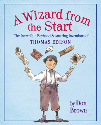 A Wizard from the Start: The Incredible Boyhood and Amazing Inventions of Thomas Edison Cover Image