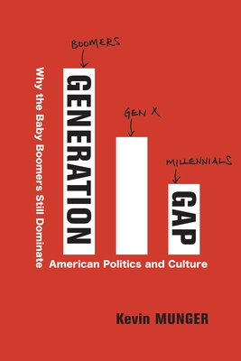 Generation Gap: Why the Baby Boomers Still Dominate American Politics and Culture By Kevin Munger Cover Image
