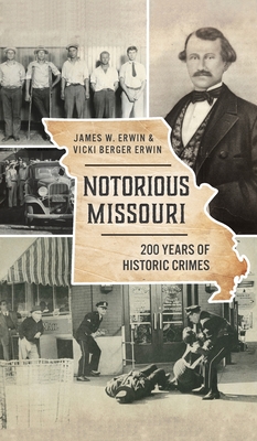 Notorious Missouri: 200 Years of Historic Crimes (True Crime) By James W. Erwin, Vicki Berger Erwin Cover Image