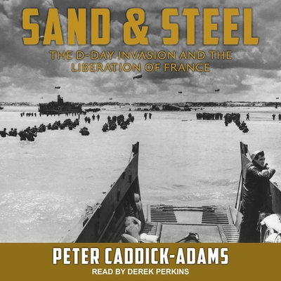 Sand and Steel: The D-Day Invasion and the Liberation of France By Peter Caddick-Adams, Derek Perkins (Read by) Cover Image