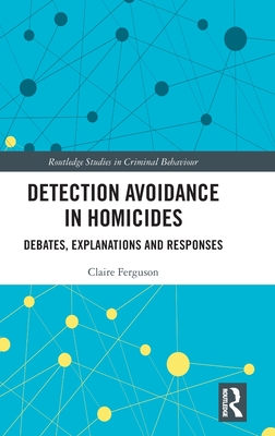 Detection Avoidance in Homicide: Debates, Explanations and Responses (Routledge Studies in Criminal Behaviour) Cover Image
