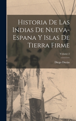 Historia De Las Indias De Nueva-Espana Y Islas De Tierra Firme; Volume 2  (Hardcover)