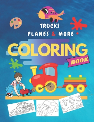 Cool Cars Trucks Trains And Planes Kids Coloring Book: For Boys