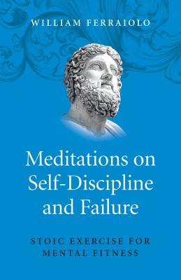 Meditations on Self-Discipline and Failure: Stoic Exercise for Mental Fitness Cover Image
