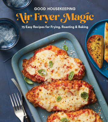 Good Housekeeping Air Fryer Magic: 75 Easy Recipes for Frying, Roasting & Baking Cover Image