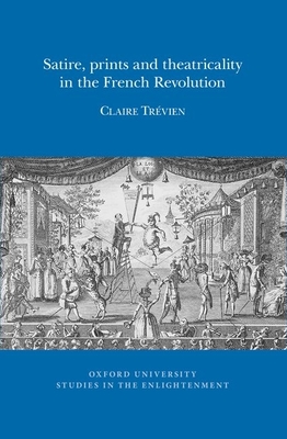Satire, Prints and Theatricality in the French Revolution (Oxford University Studies in the Enlightenment #2016) Cover Image