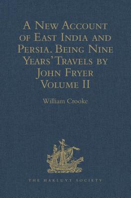 A New Account of East India and Persia. Being Nine Years' Travels, 1672-1681, by John Fryer: Volume II (Hakluyt Society) Cover Image