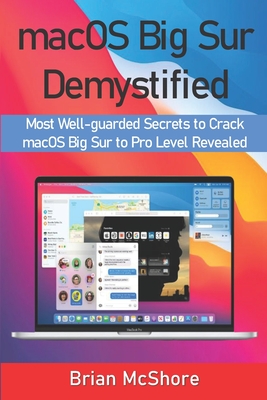 macOS Big Sur Demystified: Most Well-guarded Secrets to Crack macOS Big Sur to Pro Level Revealed By Brian McShore Cover Image