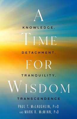 A Time for Wisdom: Knowledge, Detachment, Tranquility, Transcendence By Paul T. McLaughlin, Mark R. McMinn Cover Image