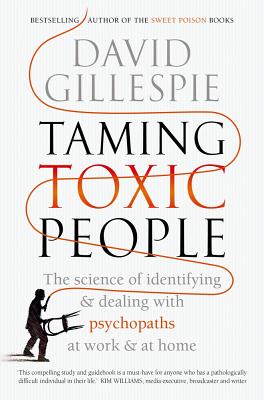 Taming Toxic People: The Science of Identifying and Dealing with Psychopaths at Work & at Home By David Gillespie Cover Image