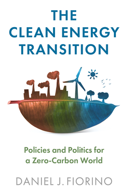 The Clean Energy Transition: Policies and Politics for a Zero-Carbon World By Daniel J. Fiorino Cover Image