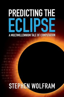 Predicting the Eclipse: A Multimillennium Tale of Computation By Stephen Wolfram Cover Image