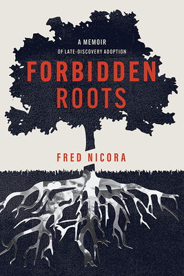 Forbidden Roots: A Memoir of Late-Discovery Adoption By Fred Nicora Cover Image