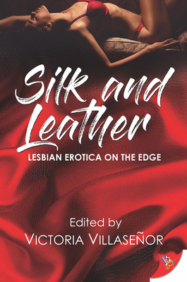 Silk and Leather: Lesbian Erotica with an Edge By Victoria Villaseñor (Editor) Cover Image