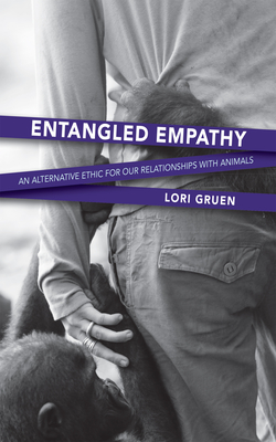 Entangled Empathy: An Alternative Ethic for Our Relationships with Animals By Lori Gruen  Cover Image
