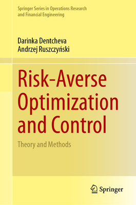 Risk-Averse Optimization and Control: Theory and Methods (Springer Operations Research and Financial Engineering)