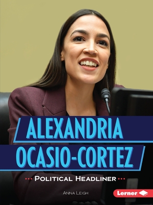 Alexandria Ocasio-Cortez: Political Headliner (Gateway Biographies) By Anna Leigh Cover Image