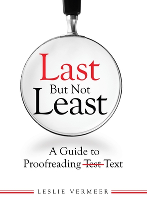 Last But Not Least: A Guide to Proofreading Text By Leslie Vermeer Cover Image