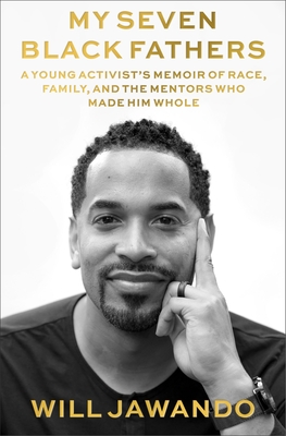 My Seven Black Fathers: A Young Activist's Memoir of Race, Family, and the Mentors Who Made Him Whole Cover Image
