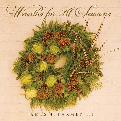 Wreaths for All Seasons By III Farmer, James T. Cover Image