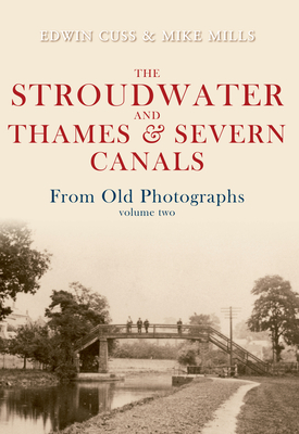 The Stroudwater and Thames and Severn Canals From Old Photographs Volume 2 By Edwin Cuss, Mike Mills Cover Image