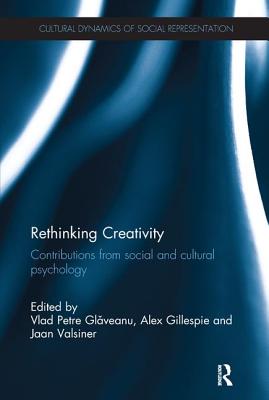 Rethinking Creativity: Contributions from social and cultural psychology (Cultural Dynamics of Social Representation)
